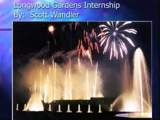 Longwood Gardens Internship By:  Scott Wandler