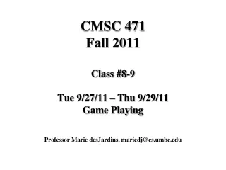CMSC 471 Fall 2011 Class #8-9 Tue 9/27/11 – Thu 9/29/11 Game Playing