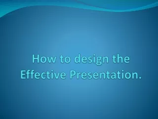 How to design the Effective Presentation.