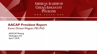 AACAP President Report Karen Dineen Wagner, MD, PhD