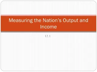 Measuring the Nation’s Output and Income