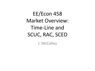 EE/Econ 458 Market Overview: Time-Line and SCUC, RAC, SCED
