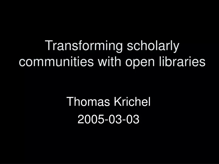 transforming scholarly communities with open libraries
