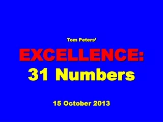 Tom Peters’ EXCELLENCE: 31 Numbers 15 October 2013
