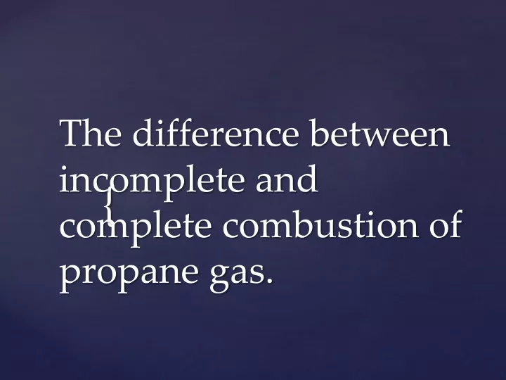 the difference between incomplete and complete combustion of propane gas