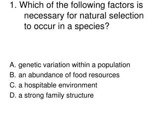 1. Which of the following factors is necessary for natural selection to occur in a species?