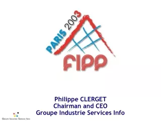 Philippe CLERGET Chairman and CEO Groupe Industrie Services Info