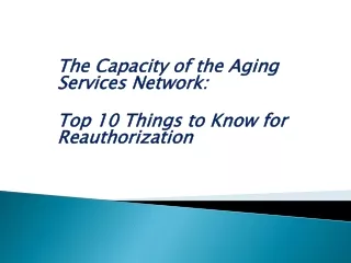 The Capacity of the Aging Services Network:   Top 10 Things to Know for Reauthorization