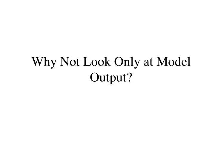 why not look only at model output