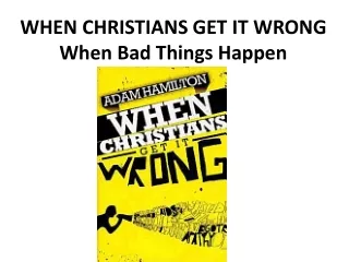 WHEN CHRISTIANS GET IT WRONG When Bad Things Happen
