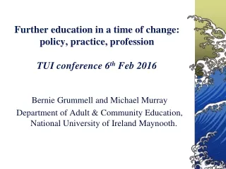 Further education in a time of change: policy, practice, profession TUI conference 6 th  Feb 2016