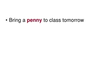Bring a  penny  to class tomorrow