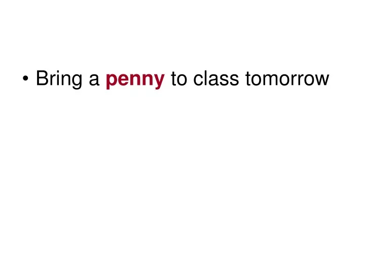 bring a penny to class tomorrow