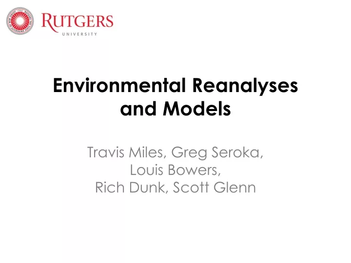 environmental reanalyses and models travis miles greg seroka louis bowers rich dunk scott glenn