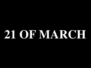 21 OF MARCH