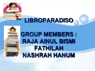 LIBROPARADISO GROUP MEMBERS : RAJA AINUL BISMI FATHILAH NASHRAH HANUM