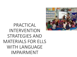 PRACTICAL INTERVENTION STRATEGIES AND MATERIALS FOR ELLS WITH LANGUAGE IMPAIRMENT