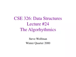 CSE 326: Data Structures Lecture #24 The Algorhythmics