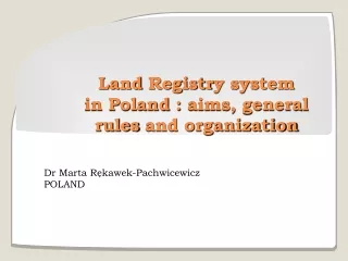 Land  Registr y system in Poland  :  aims, general rules and organization