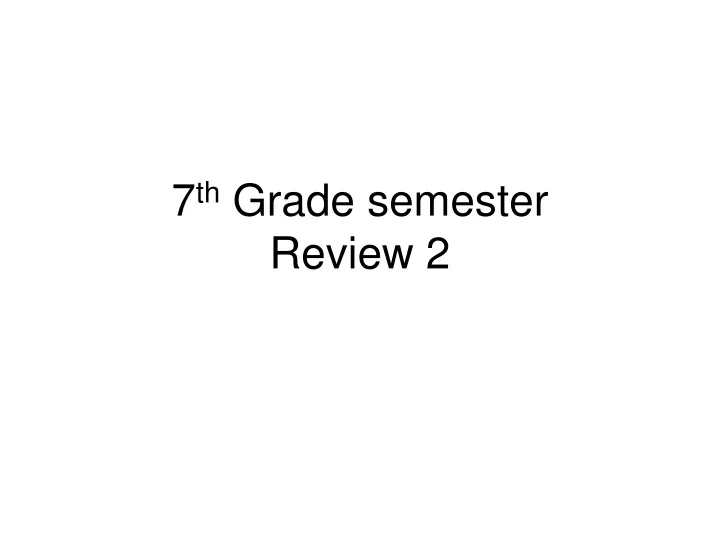 7 th grade semester review 2