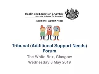 Tribunal (Additional Support Needs) Forum The White Box, Glasgow Wednesday  8  May 2019