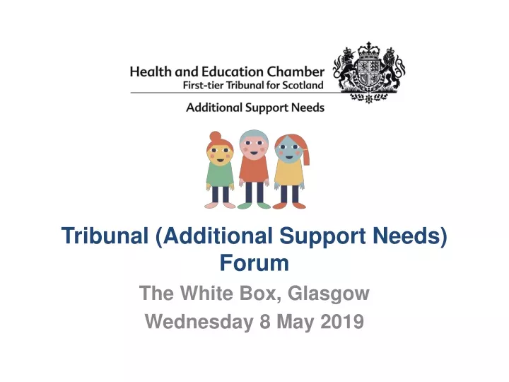 tribunal additional support needs forum the white box glasgow wednesday 8 may 2019