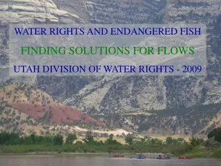 WATER RIGHTS AND ENDANGERED FISH FINDING SOLUTIONS FOR FLOWS UTAH DIVISION OF WATER RIGHTS - 2009