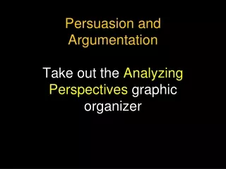 Persuasion and Argumentation Take out the  Analyzing Perspectives  graphic organizer