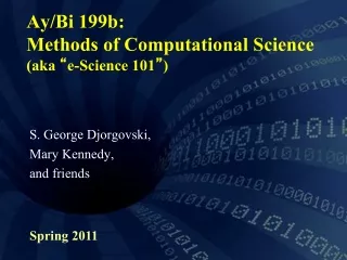 Ay/Bi 199b: Methods of Computational Science (aka  “ e-Science 101 ” )