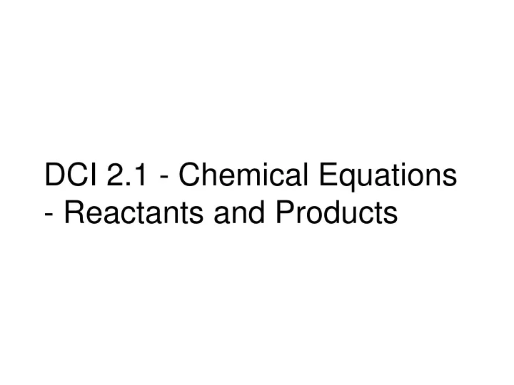 dci 2 1 chemical equations reactants and products