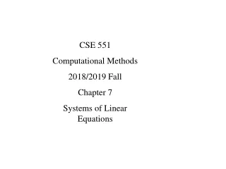 CSE 551  Computational Methods 2018/2019 Fall Chapter 7 Systems of Linear Equations