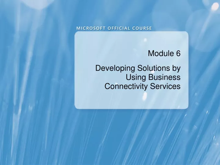module 6 developing solutions by using business connectivity services