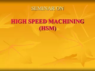 SEMINAR ON HIGH SPEED MACHINING (HSM)