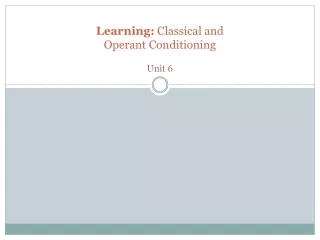 Learning:  Classical and  Operant Conditioning Unit 6