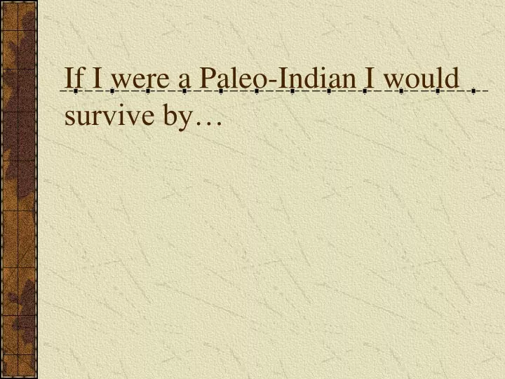if i were a paleo indian i would survive by