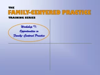 Workshop  # 1: Opportunities in  Family-Centered Practice