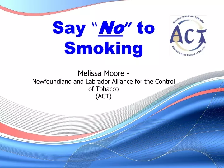 say no to smoking melissa moore newfoundland and labrador alliance for the control of tobacco act