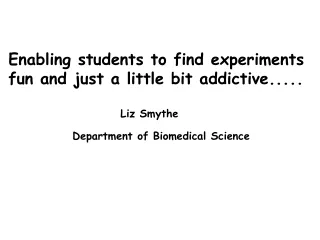 Enabling students to find experiments  fun and just a little bit addictive..... 							Liz Smythe