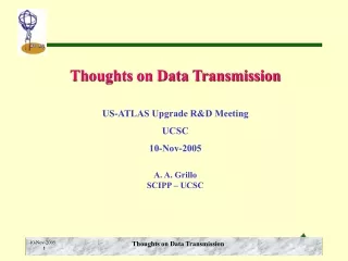 Thoughts on Data Transmission US-ATLAS Upgrade R&amp;D Meeting UCSC   10-Nov-2005 A. A. Grillo
