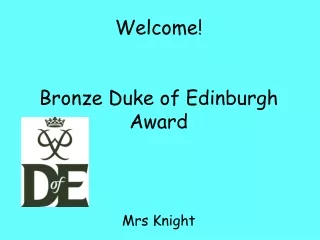 Welcome! Bronze Duke of Edinburgh Award  Mrs Knight