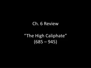 Ch. 6 Review “The High Caliphate” (685 – 945)