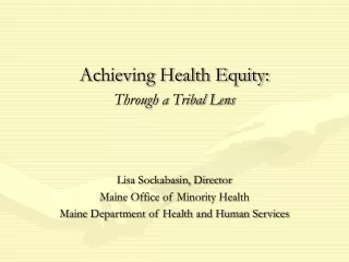 Achieving Health Equity: Through a Tribal Lens Lisa Sockabasin, Director