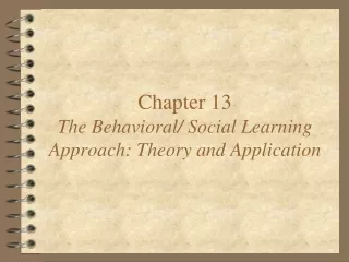 Chapter 13 The Behavioral/ Social Learning Approach: Theory and Application