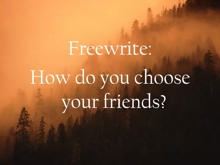 freewrite how do you choose your friends