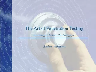 The Art of Penetration Testing Breaking in before the bad guys! Author  unknown