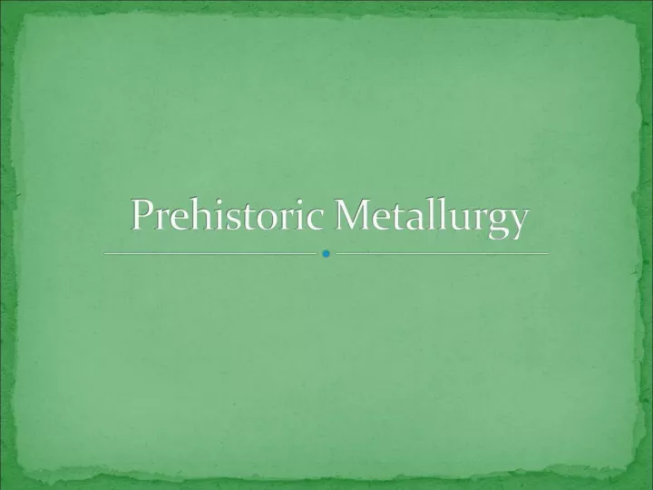 prehistoric metallurgy