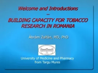 Welcome and Introductions – BUILDING CAPACITY FOR TOBACCO RESEARCH IN ROMANIA