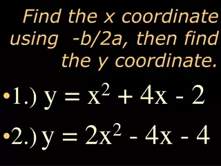 Find the x coordinate using  -b/2a, then find the y coordinate.