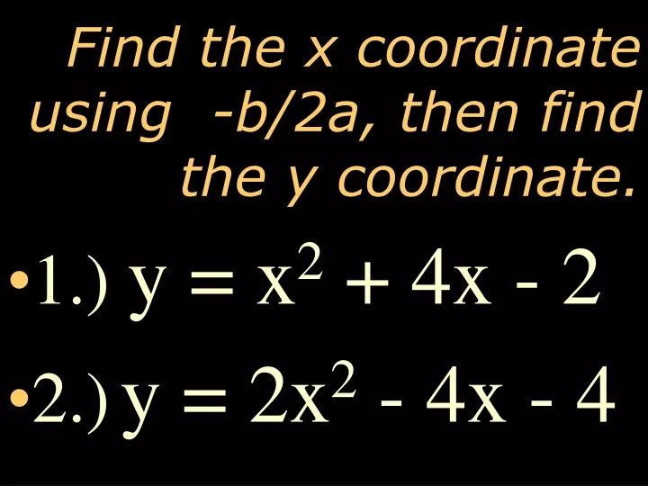 find the x coordinate using b 2a then find the y coordinate