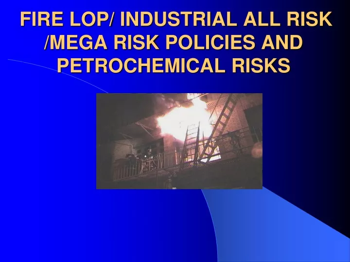 fire lop industrial all risk mega risk policies and petrochemical risks